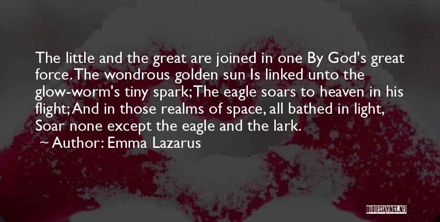 Emma Lazarus Quotes: The Little And The Great Are Joined In One By God's Great Force. The Wondrous Golden Sun Is Linked Unto