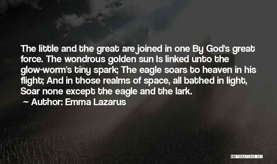 Emma Lazarus Quotes: The Little And The Great Are Joined In One By God's Great Force. The Wondrous Golden Sun Is Linked Unto