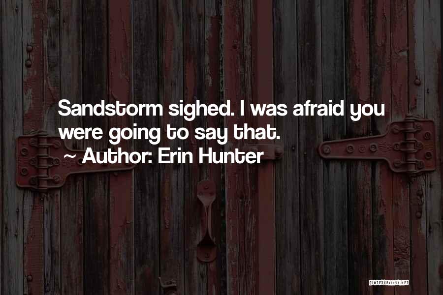 Erin Hunter Quotes: Sandstorm Sighed. I Was Afraid You Were Going To Say That.