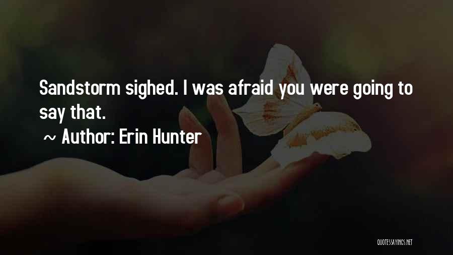 Erin Hunter Quotes: Sandstorm Sighed. I Was Afraid You Were Going To Say That.