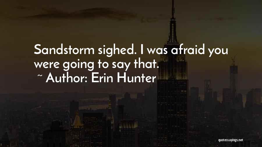 Erin Hunter Quotes: Sandstorm Sighed. I Was Afraid You Were Going To Say That.