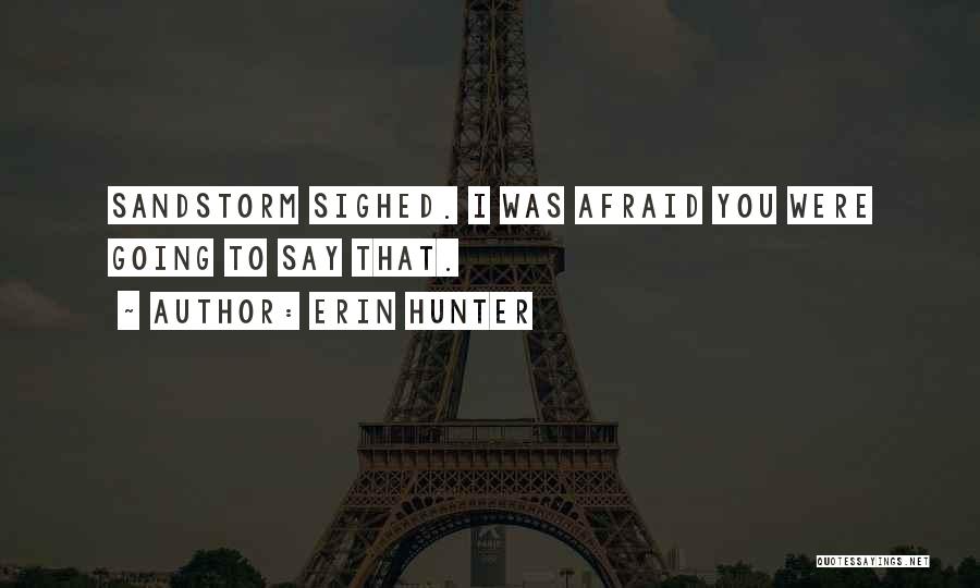 Erin Hunter Quotes: Sandstorm Sighed. I Was Afraid You Were Going To Say That.