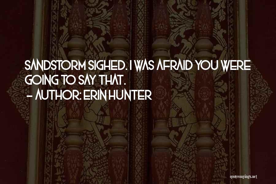 Erin Hunter Quotes: Sandstorm Sighed. I Was Afraid You Were Going To Say That.
