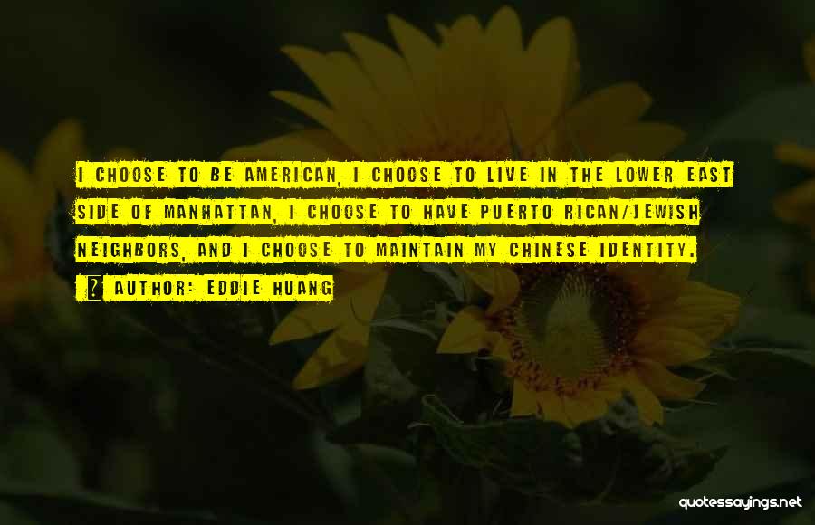 Eddie Huang Quotes: I Choose To Be American, I Choose To Live In The Lower East Side Of Manhattan, I Choose To Have