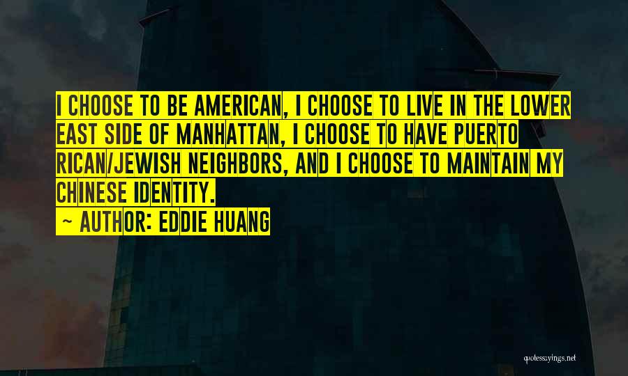 Eddie Huang Quotes: I Choose To Be American, I Choose To Live In The Lower East Side Of Manhattan, I Choose To Have