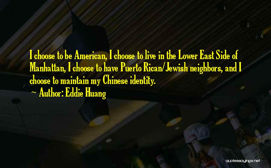 Eddie Huang Quotes: I Choose To Be American, I Choose To Live In The Lower East Side Of Manhattan, I Choose To Have