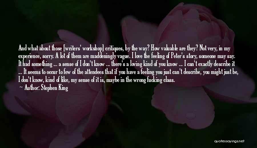 Stephen King Quotes: And What About Those [writers' Workshop] Critiques, By The Way? How Valuable Are They? Not Very, In My Experience, Sorry.