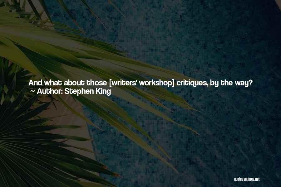 Stephen King Quotes: And What About Those [writers' Workshop] Critiques, By The Way? How Valuable Are They? Not Very, In My Experience, Sorry.