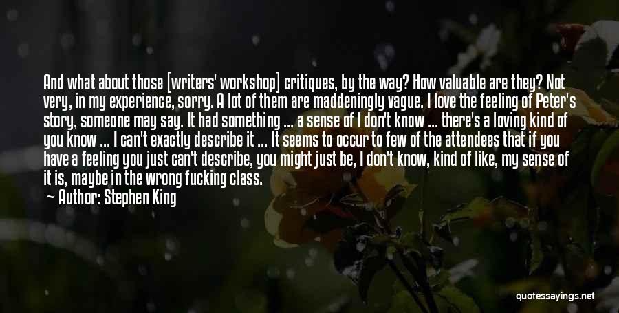 Stephen King Quotes: And What About Those [writers' Workshop] Critiques, By The Way? How Valuable Are They? Not Very, In My Experience, Sorry.