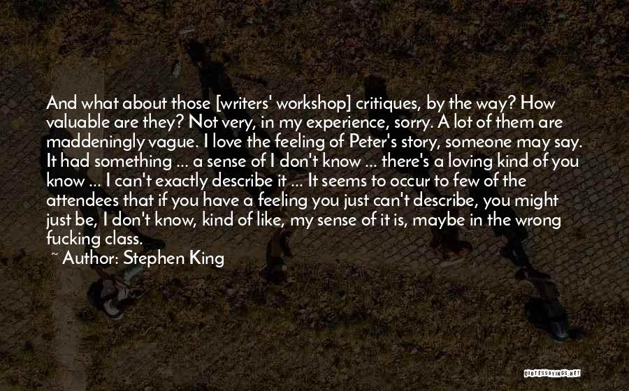 Stephen King Quotes: And What About Those [writers' Workshop] Critiques, By The Way? How Valuable Are They? Not Very, In My Experience, Sorry.