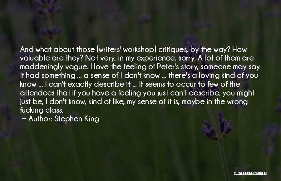 Stephen King Quotes: And What About Those [writers' Workshop] Critiques, By The Way? How Valuable Are They? Not Very, In My Experience, Sorry.