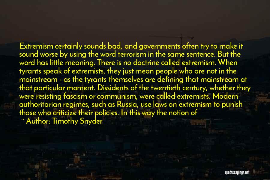 Timothy Snyder Quotes: Extremism Certainly Sounds Bad, And Governments Often Try To Make It Sound Worse By Using The Word Terrorism In The