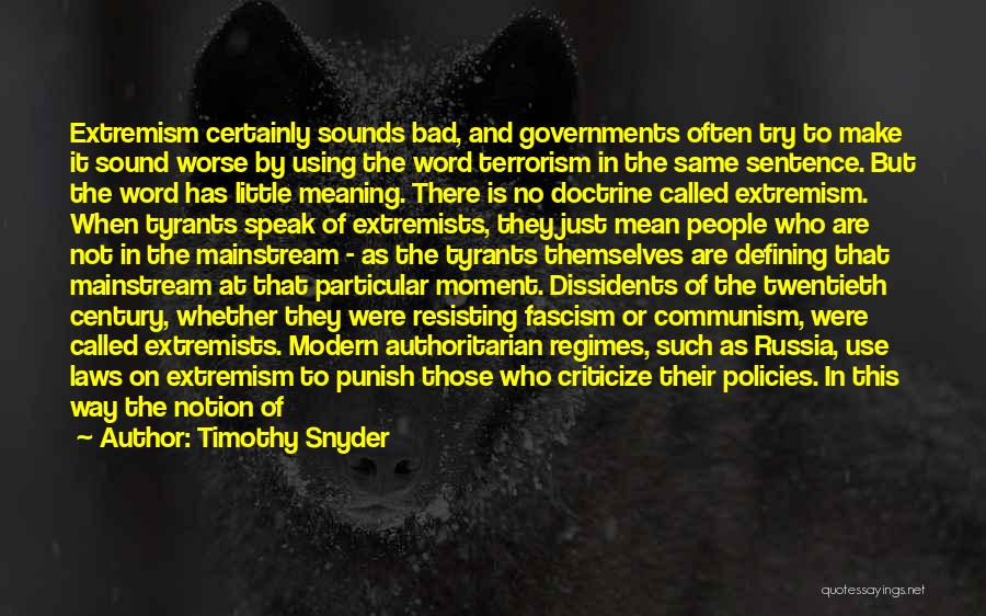 Timothy Snyder Quotes: Extremism Certainly Sounds Bad, And Governments Often Try To Make It Sound Worse By Using The Word Terrorism In The