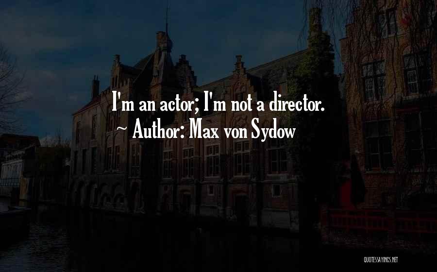 Max Von Sydow Quotes: I'm An Actor; I'm Not A Director.