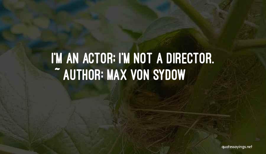 Max Von Sydow Quotes: I'm An Actor; I'm Not A Director.