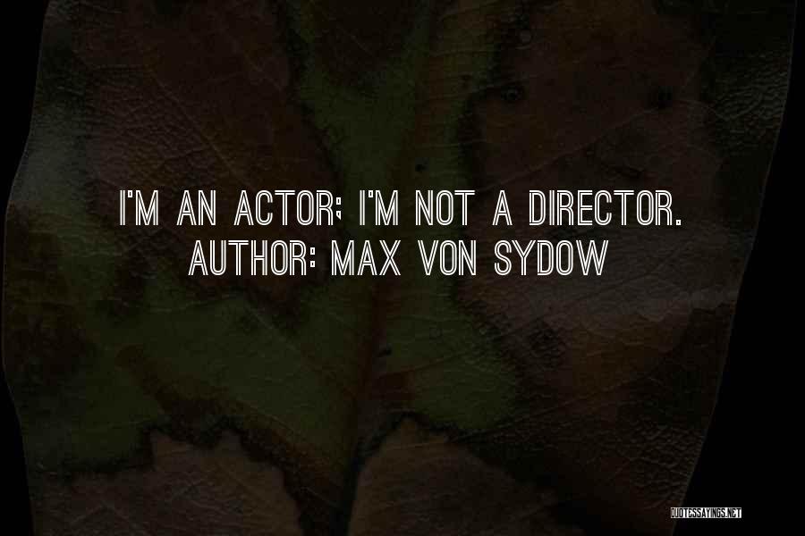 Max Von Sydow Quotes: I'm An Actor; I'm Not A Director.