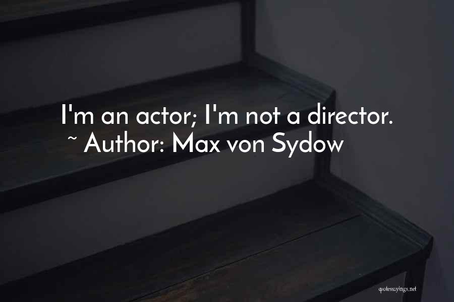 Max Von Sydow Quotes: I'm An Actor; I'm Not A Director.