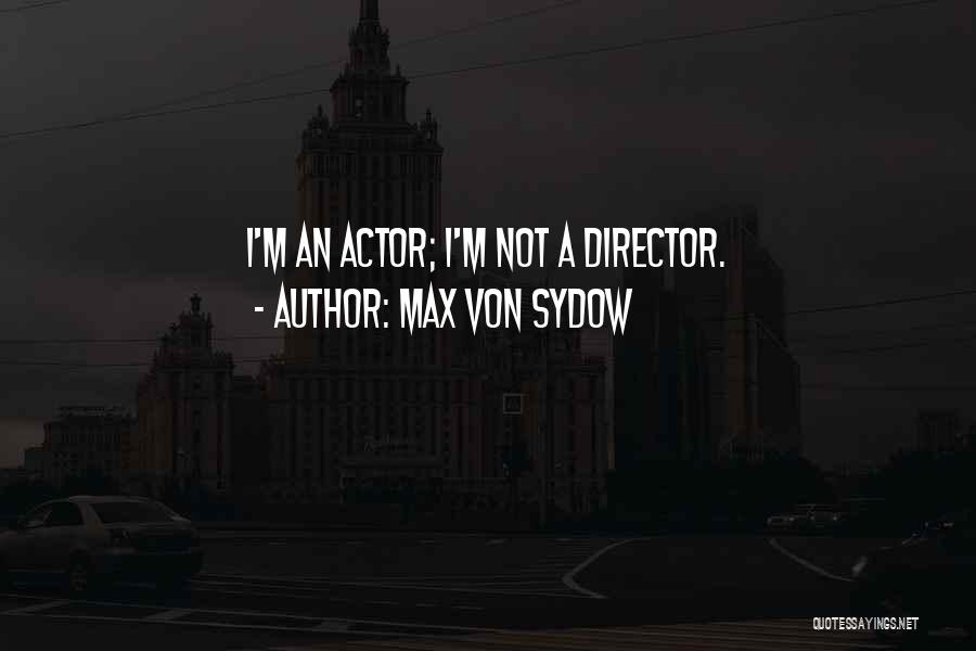 Max Von Sydow Quotes: I'm An Actor; I'm Not A Director.