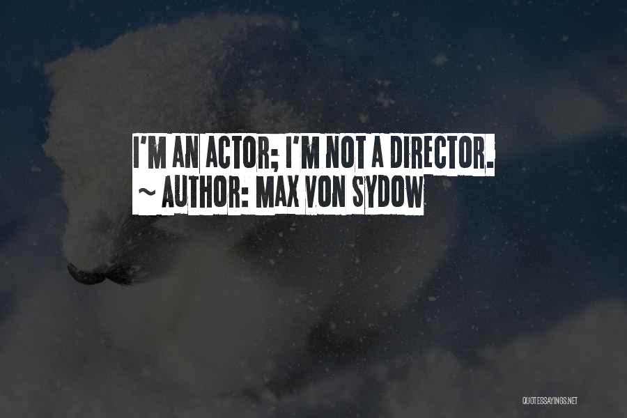 Max Von Sydow Quotes: I'm An Actor; I'm Not A Director.