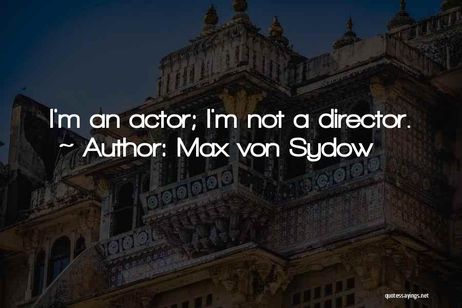 Max Von Sydow Quotes: I'm An Actor; I'm Not A Director.