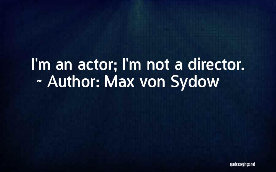 Max Von Sydow Quotes: I'm An Actor; I'm Not A Director.