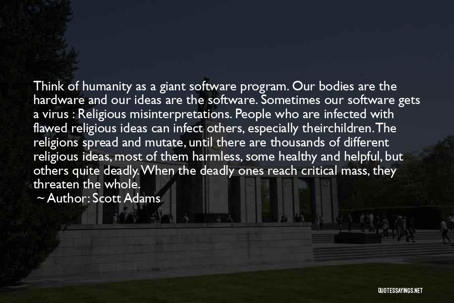 Scott Adams Quotes: Think Of Humanity As A Giant Software Program. Our Bodies Are The Hardware And Our Ideas Are The Software. Sometimes