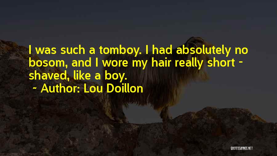 Lou Doillon Quotes: I Was Such A Tomboy. I Had Absolutely No Bosom, And I Wore My Hair Really Short - Shaved, Like