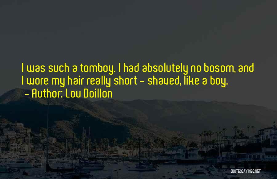 Lou Doillon Quotes: I Was Such A Tomboy. I Had Absolutely No Bosom, And I Wore My Hair Really Short - Shaved, Like