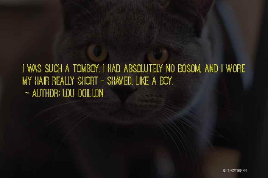 Lou Doillon Quotes: I Was Such A Tomboy. I Had Absolutely No Bosom, And I Wore My Hair Really Short - Shaved, Like