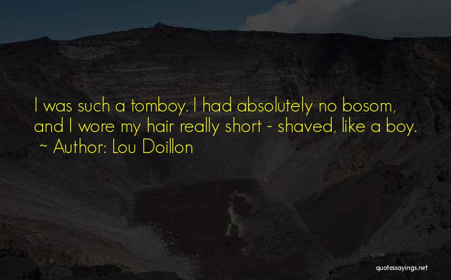 Lou Doillon Quotes: I Was Such A Tomboy. I Had Absolutely No Bosom, And I Wore My Hair Really Short - Shaved, Like