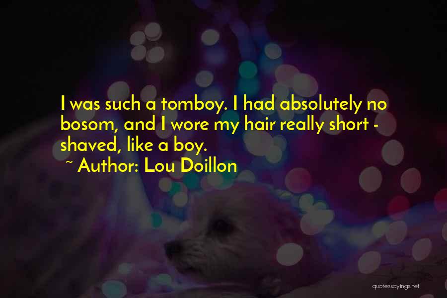Lou Doillon Quotes: I Was Such A Tomboy. I Had Absolutely No Bosom, And I Wore My Hair Really Short - Shaved, Like
