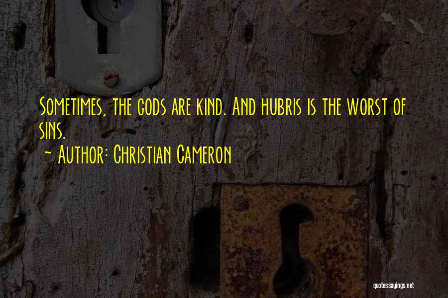 Christian Cameron Quotes: Sometimes, The Gods Are Kind. And Hubris Is The Worst Of Sins.
