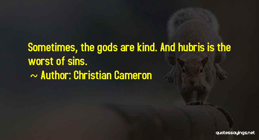 Christian Cameron Quotes: Sometimes, The Gods Are Kind. And Hubris Is The Worst Of Sins.