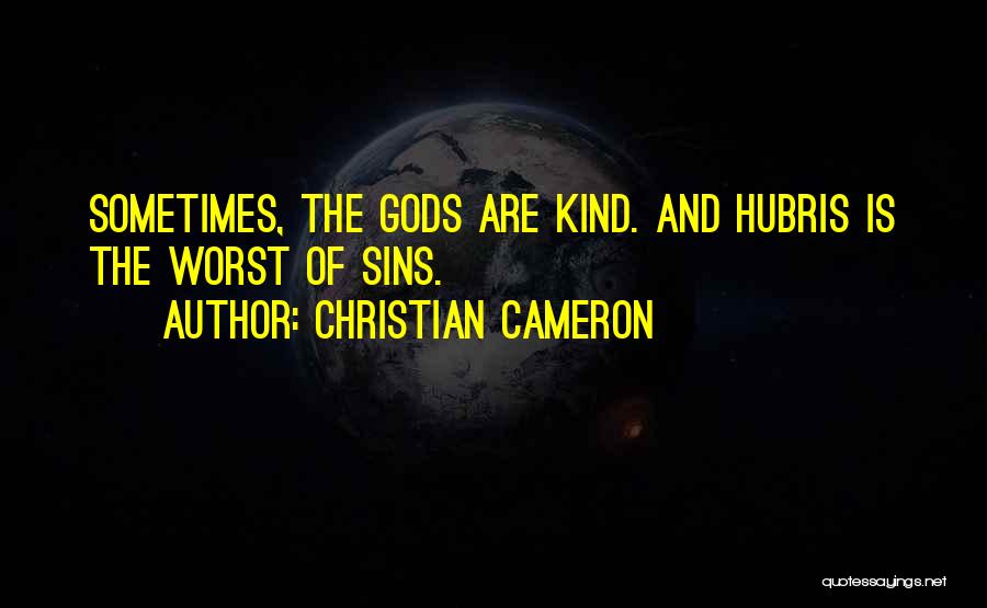 Christian Cameron Quotes: Sometimes, The Gods Are Kind. And Hubris Is The Worst Of Sins.