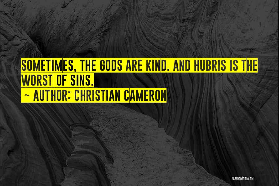 Christian Cameron Quotes: Sometimes, The Gods Are Kind. And Hubris Is The Worst Of Sins.