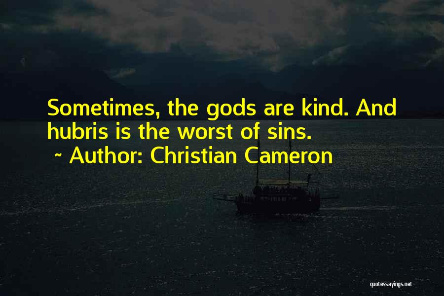 Christian Cameron Quotes: Sometimes, The Gods Are Kind. And Hubris Is The Worst Of Sins.