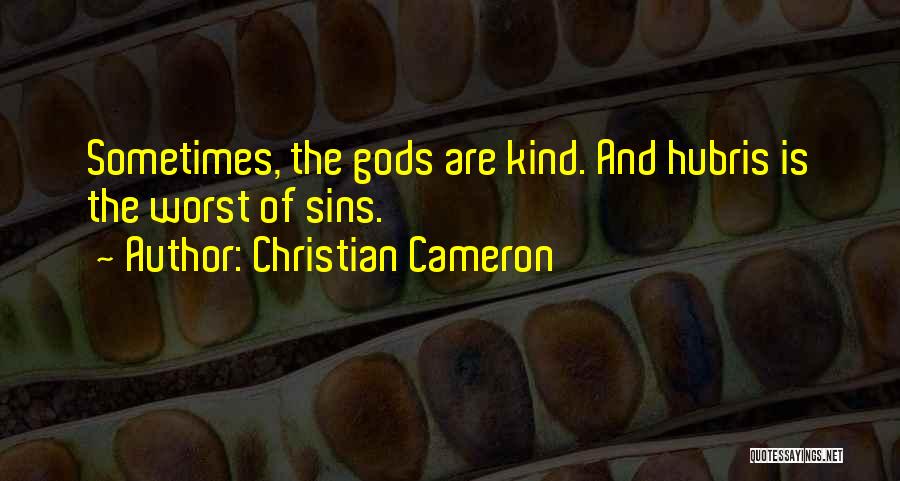 Christian Cameron Quotes: Sometimes, The Gods Are Kind. And Hubris Is The Worst Of Sins.