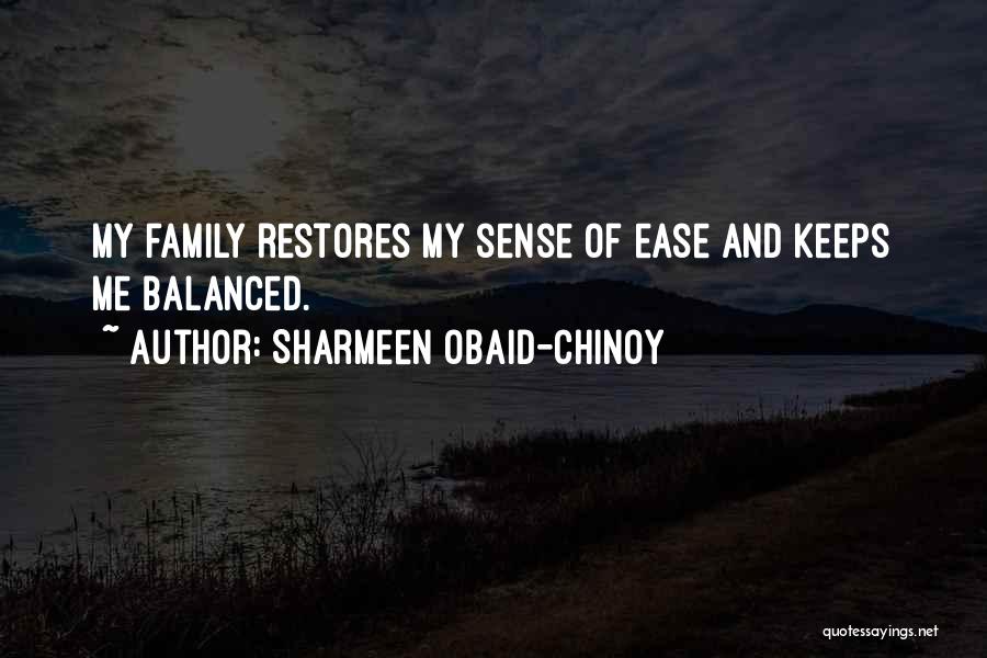 Sharmeen Obaid-Chinoy Quotes: My Family Restores My Sense Of Ease And Keeps Me Balanced.