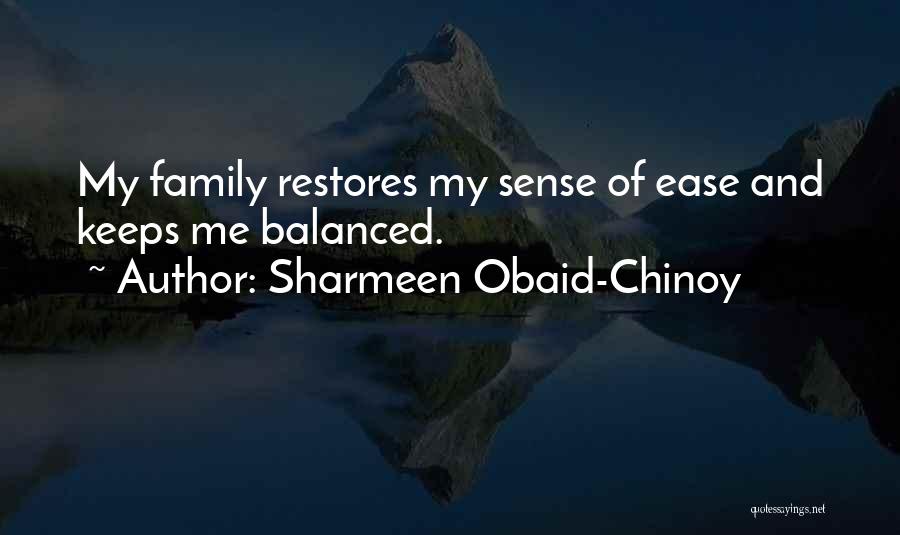 Sharmeen Obaid-Chinoy Quotes: My Family Restores My Sense Of Ease And Keeps Me Balanced.