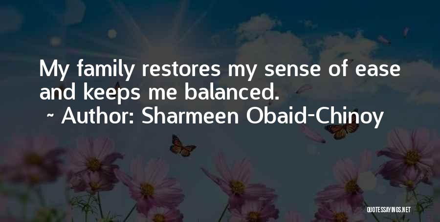 Sharmeen Obaid-Chinoy Quotes: My Family Restores My Sense Of Ease And Keeps Me Balanced.