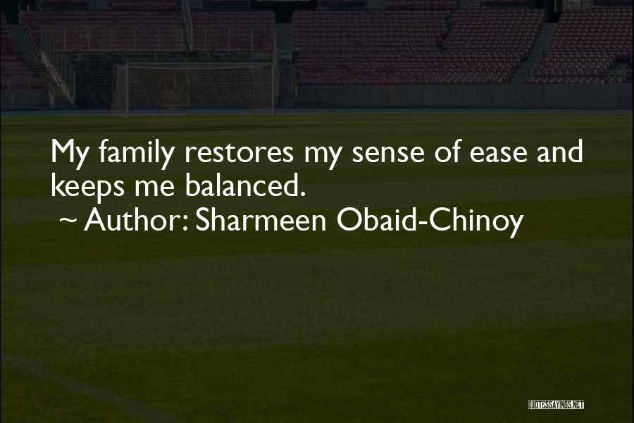 Sharmeen Obaid-Chinoy Quotes: My Family Restores My Sense Of Ease And Keeps Me Balanced.