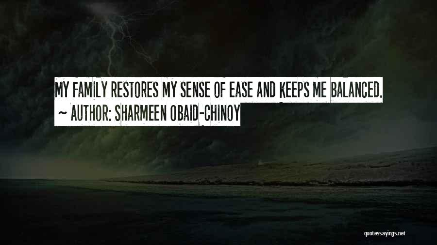 Sharmeen Obaid-Chinoy Quotes: My Family Restores My Sense Of Ease And Keeps Me Balanced.