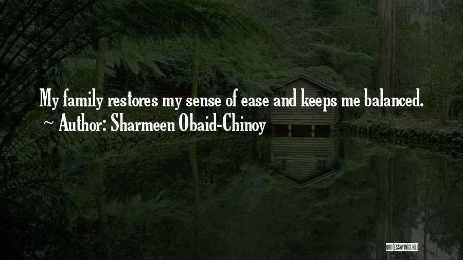 Sharmeen Obaid-Chinoy Quotes: My Family Restores My Sense Of Ease And Keeps Me Balanced.