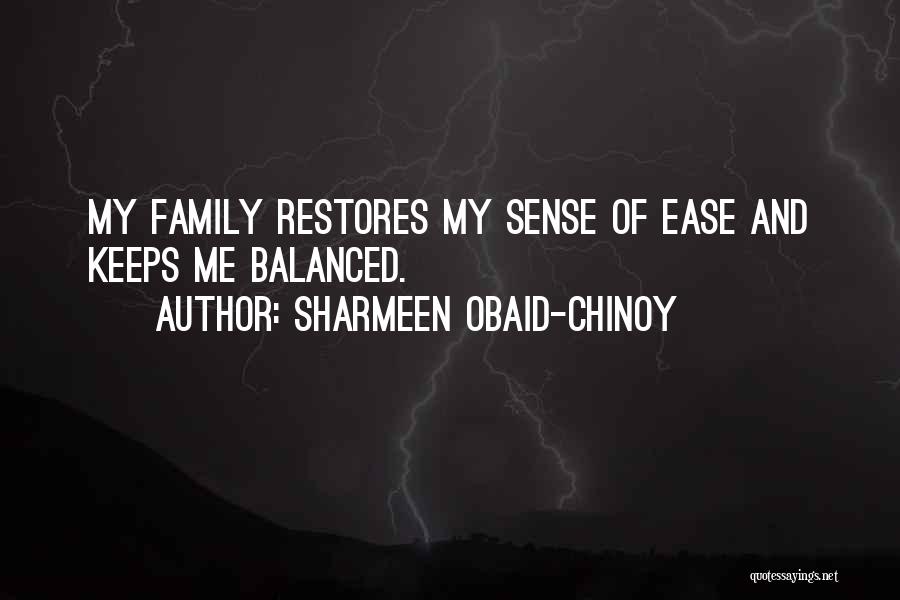 Sharmeen Obaid-Chinoy Quotes: My Family Restores My Sense Of Ease And Keeps Me Balanced.