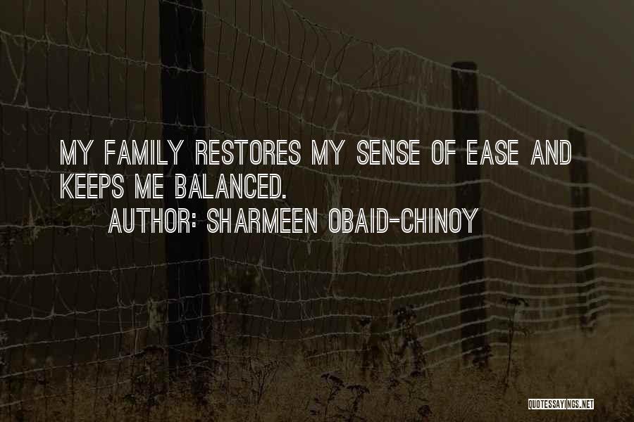 Sharmeen Obaid-Chinoy Quotes: My Family Restores My Sense Of Ease And Keeps Me Balanced.