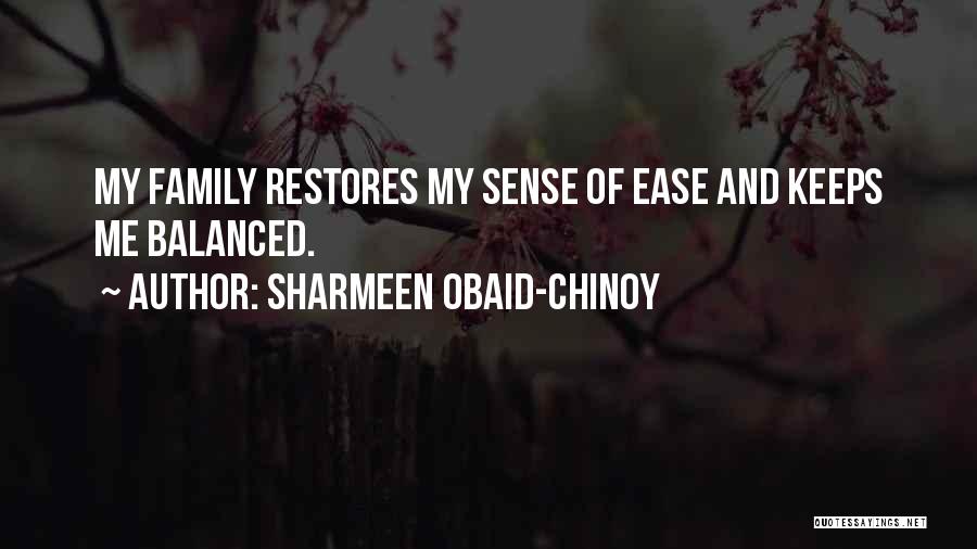 Sharmeen Obaid-Chinoy Quotes: My Family Restores My Sense Of Ease And Keeps Me Balanced.