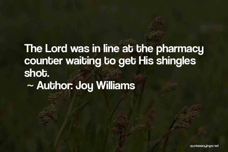 Joy Williams Quotes: The Lord Was In Line At The Pharmacy Counter Waiting To Get His Shingles Shot.