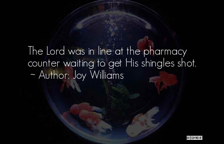 Joy Williams Quotes: The Lord Was In Line At The Pharmacy Counter Waiting To Get His Shingles Shot.