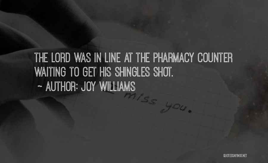 Joy Williams Quotes: The Lord Was In Line At The Pharmacy Counter Waiting To Get His Shingles Shot.