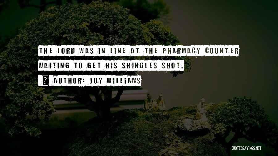 Joy Williams Quotes: The Lord Was In Line At The Pharmacy Counter Waiting To Get His Shingles Shot.